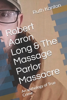 Paperback Robert Aaron Long & The Massage Parlor Massacre: An anthology of True Crime Book