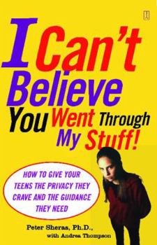 Paperback I Can't Believe You Went Through My Stuff!: How to Give Your Teens the Privacy They Crave and the Guidance They Need Book