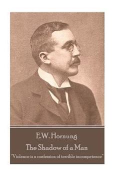 Paperback E.W. Hornung - The Shadow of a Man: "Violence is a confession of terrible incompetence" Book