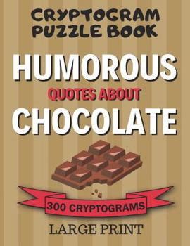 Paperback Cryptogram Puzzle Book: 300 Large Print Cryptograms: Humorous Quotes About Chocolate; Cryptoquips - Cryptoquotes Puzzles for Adults; Chocolate Lovers Gift [Large Print] Book