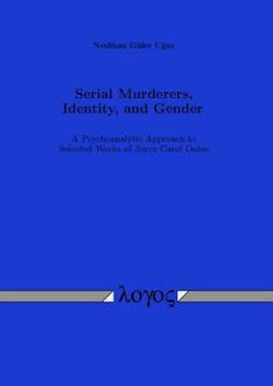 Paperback Serial Murderers, Identity, and Gender: A Psychoanalytic Approach to Selected Works of Joyce Carol Oates Book