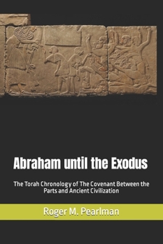 Paperback Abraham until the Exodus: The Torah Chronology of The Covenant Between the Parts and Ancient Civilization Book