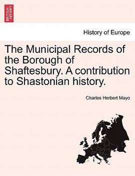 Paperback The Municipal Records of the Borough of Shaftesbury. a Contribution to Shastonian History. Book