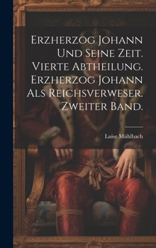 Erzherzog Johann und seine Zeit. Vierte Abtheilung. Erzherzog Johann als Reichsverweser. Zweiter Band. (German Edition)