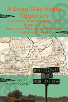 Paperback A Long Way from Tipperary: A Journey of Morrisseys, Ryans, Horans, and Agnews to Wisconsin, Minnesota, and North Dakota Book