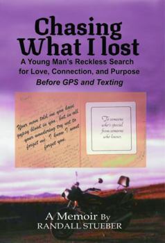 Chasing What I Lost: A Young Man’s Reckless Search for Love, Connection and Purpose—Before GPS and Texting