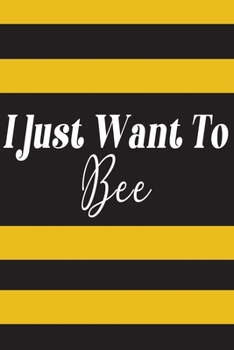 I Just Want To Bee: Bee Notebook For Apiarists and Enthusiasts
