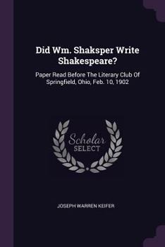 Paperback Did Wm. Shaksper Write Shakespeare?: Paper Read Before The Literary Club Of Springfield, Ohio, Feb. 10, 1902 Book