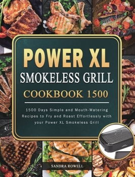 Hardcover Power XL Smokeless Grill Cookbook 1500: 1500 Days Simple and Mouth-Watering Recipes to Fry and Roast Effortlessly with your Power XL Smokeless Grill Book