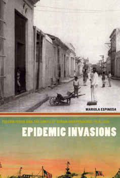 Paperback Epidemic Invasions: Yellow Fever and the Limits of Cuban Independence, 1878-1930 Book