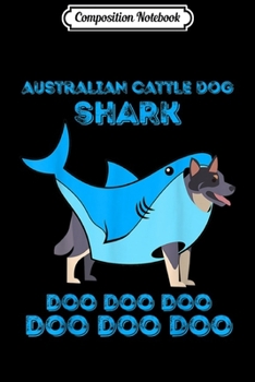 Composition Notebook: AUSTRALIAN CATTLE Shark Doo Doo Doo Dog Gift  Journal/Notebook Blank Lined Ruled 6x9 100 Pages