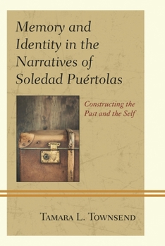 Hardcover Memory and Identity in the Narratives of Soledad Puértolas: Constructing the Past and the Self Book