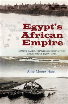 Paperback Egypt's African Empire: Samuel Baker, Charles Gordon & the Creation of Equatoria Book