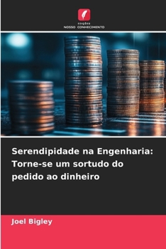 Serendipidade na Engenharia: Torne-se um sortudo do pedido ao dinheiro (Portuguese Edition)