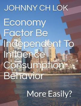 Paperback Economy Factor Be Independent To Influence Consumption Behavior: More Easily? Book