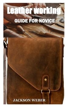 Paperback Leatherworking Guide for Novice: Everything you need to begin your own leather working project Book