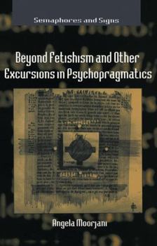 Hardcover Beyond Fetishism and Other Excursions in Psychopragmatics (Semaphores and Signs) Book