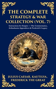 Hardcover The Complete Strategy & War Collection (Vol. 7): Instructions for Empire - The Commentaries, Arthashastra Appendices & Frederick's Legacy (Deluxe Hard Book