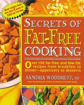 Secrets of Fat-Free Cooking : Over 150 Fat-Free and Low-Fat Recipes from Breakfast to Dinner-Appetizers to Desserts - Book  of the Secrets of and Fat-Free Series