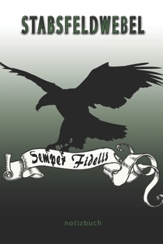 Stabsfeldwebel Semper Fidelis -  Notizbuch: Perfekt für Soldaten mit dem Dienstgrad: Stabsfeldwebel. 100 liniert-punktierte Seiten für deine Notizen. ... oder Abgängergeschenk. (German Edition)