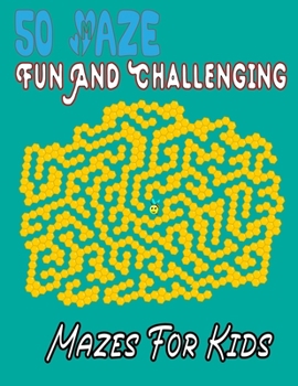 Paperback 50 Maze Fun And Challenging Mazes For Kids: (8.5''x11.5'') Ages 4-8: Maze Activity Book - 4-6, 6-8 - Workbook for Games, Puzzles, and Problem . Fun .. Book