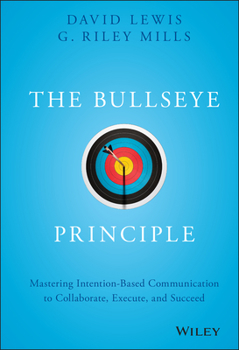 Hardcover The Bullseye Principle: Mastering Intention-Based Communication to Collaborate, Execute, and Succeed Book