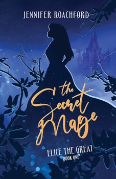 The Secret Mage: Elice, the Great - Book #1 of the Elice, the Great
