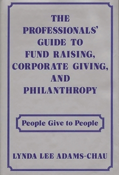 Hardcover The Professionals' Guide to Fund Raising, Corporate Giving, and Philanthropy: People Give to People Book