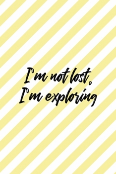 I'm Not Lost, I'm Exploring: All Purpose 6x9 Blank Lined Notebook Journal Way Better Than A Card Trendy Unique Gift Yellow Striped Amusement Park
