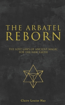 Paperback The Arbatel Reborn: The Lost Laws of Ancient Magic for the New Earth Book