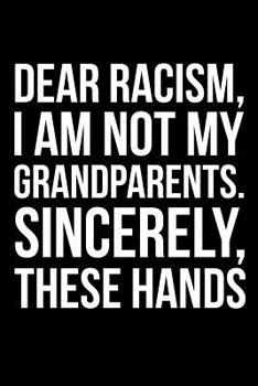 Paperback Dear Racism, I Am Not My Grandparents. Sincerely, These Hands Book