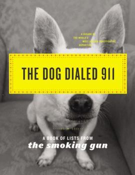 Paperback The Dog Dialed 911: A Book of Lists from the Smoking Gun Book