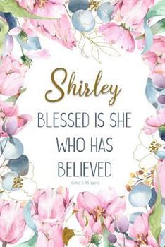 Shirley: Blessed Is She Who Has Believed -Luke 1:45(asv): Personalized Christian Notebook for Women