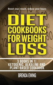 Hardcover Diet Cookbooks For Weight Loss: 3 Books in 1: Ketogenic, Alkaline and Plant-Based Cookbooks Book
