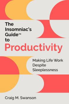 Paperback The Insomniac's Guide to Productivity: Making Life Work Despite Sleeplessness Book