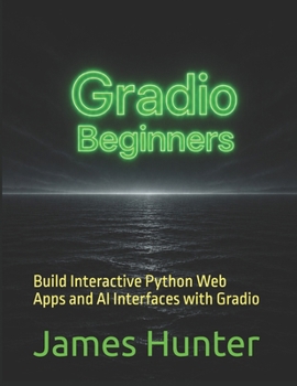Paperback Gradio: For Beginners: Build Interactive Python Web Apps and AI Interfaces with Gradio Book