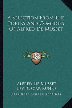 A Selection From The Poetry And Comedies Of Alfred De Musset