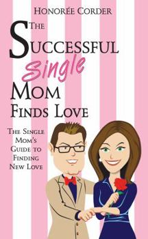 Paperback The Successful Single Mom Finds Love: The Single Mom's Guide to Finding New Love Book