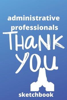 Administrative professionals sketchbook: Lined sketchbook, (6*9 inches), Gifts for Administrative assistants, Administrator, sketchbook,6x9, Appreciation day, Professionals, Office, Cute, funny, gifts