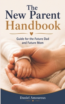 Paperback The New Parent Handbook: Guide for the Future Dad and Future Mom Book