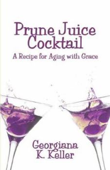 Paperback Prune Juice Cocktail: A Recipe for Aging With Grace Book