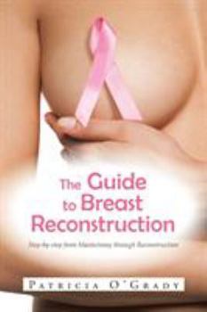 Paperback The Guide to Breast Reconstruction: Step-By-Step from Mastectomy Throug Reconstruction Book