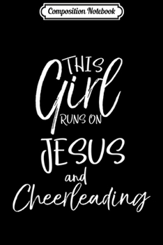 Composition Notebook: Cheerleader Gift This Girl Runs on Jesus and Cheerleading  Journal/Notebook Blank Lined Ruled 6x9 100 Pages