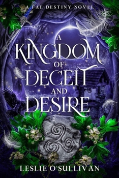 A Kingdom of Deceit and Desire (Fae Destiny) - Book #2 of the Fae Destiny