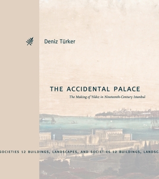 Hardcover The Accidental Palace: The Making of Y&#305;ld&#305;z in Nineteenth-Century Istanbul Book