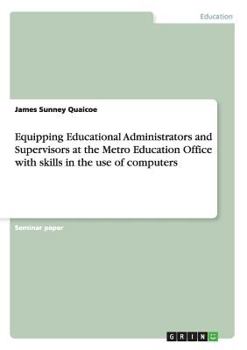 Paperback Equipping Educational Administrators and Supervisors at the Metro Education Office with skills in the use of computers Book