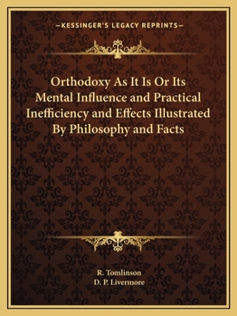 Orthodoxy as it Is, Or, Its Mental Influence and Practical Inefficiency and Effects Illustrated by P