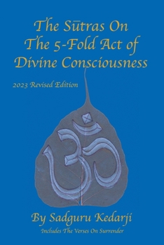 Paperback The Sutras On The 5-Fold Act of Divine Consciousness: 2023 Revised Edition - Includes The Verses On Surrender Book
