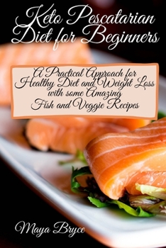 Paperback Keto Pescatarian Diet for Beginners: A Practical Approach for Healthy Diet and Weight Loss with some Amazing Fish and Veggie Recipes Book