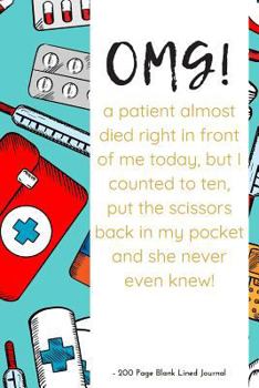 OMG A Patient Almost Died Right In Front of Me: But I Counted To Ten Put The Scissors Back In My Pocket And She Never Even Knew - 200 Page Blank Lined